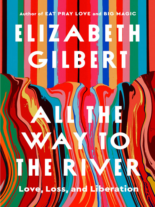 Title details for All the Way to the River by Elizabeth Gilbert - Wait list